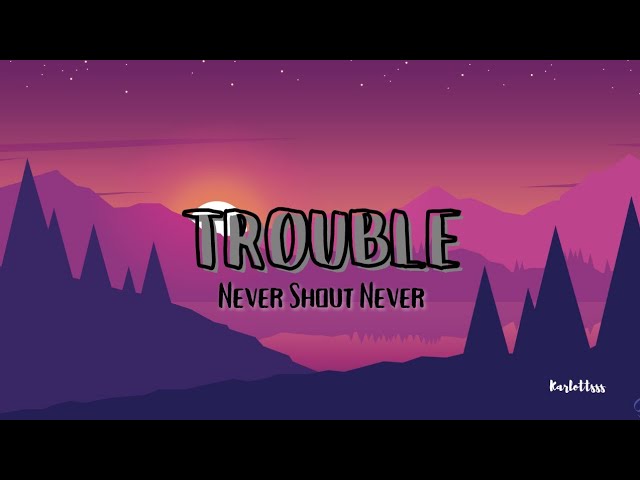 Trouble Lyrics by Never Shout Never