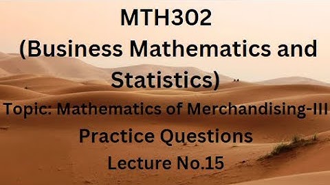MTH302(Business Mathematics & Stats) Practice Questions Lecture15 (Mathematics of Merchandising-III)