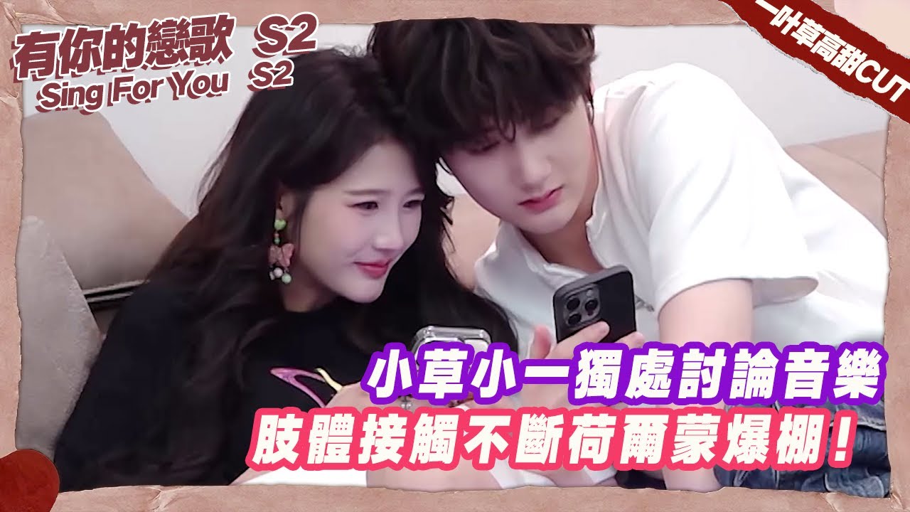 荷爾蒙爆棚！小草小一獨處討論音樂，肢體接觸不斷！ 【有你的戀歌2】