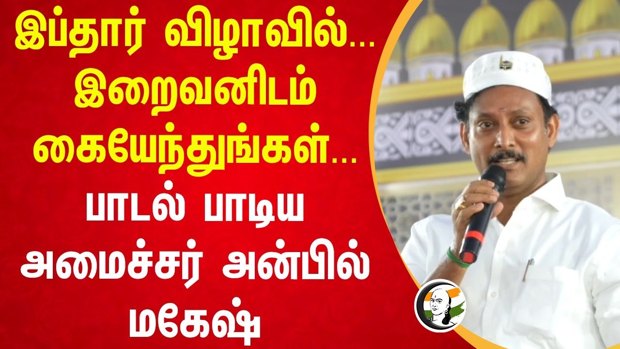 Iftar விழாவில்... இறைவனிடம் கையேந்துங்கள்... பாடல் பாடிய  Anbil Mahesh Speech | DMK | Trichy