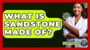 What Is Sandstone Made Of? - Earth Science Answers