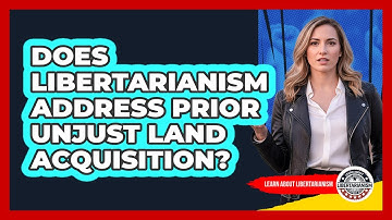 Does Libertarianism Address Prior Unjust Land Acquisition?