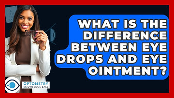 What Is The Difference Between Eye Drops And Eye Ointment? - Optometry Knowledge Base