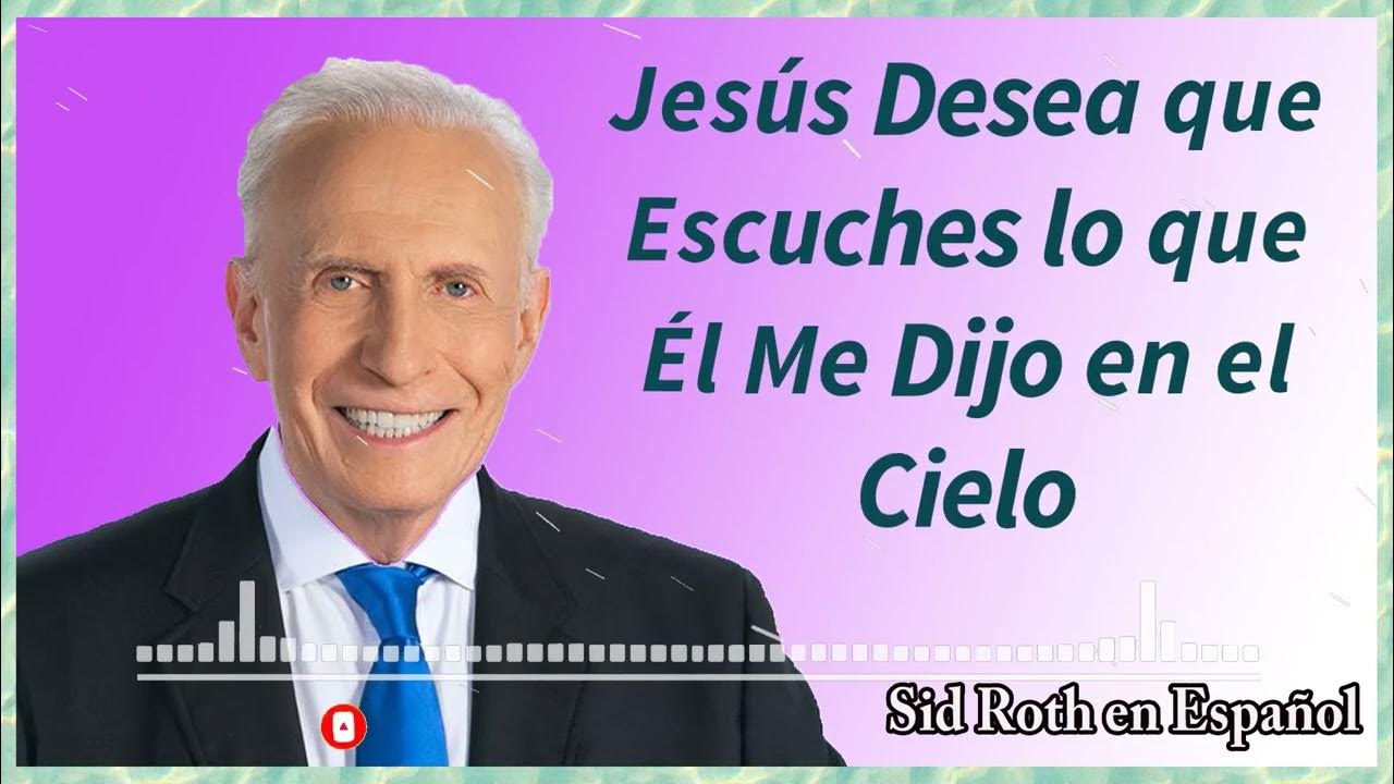 Sid Roth en Español Jesús Desea que Escuches lo que Él Me Dijo en