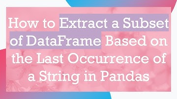 How to Extract a Subset of DataFrame Based on the Last Occurrence of a String in Pandas