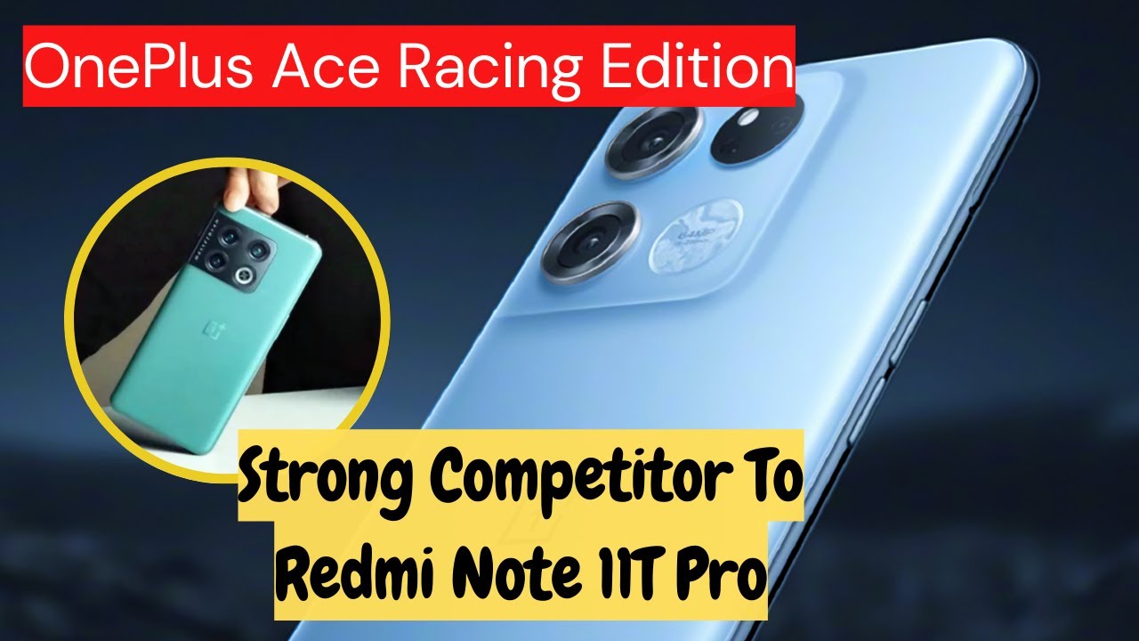 OnePlus Ace Racing Edition Review Strong Competitor To Redmi Note 11T Pro