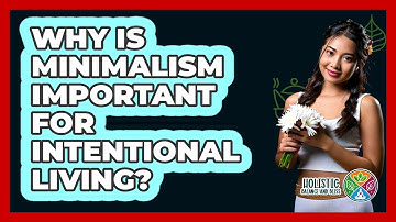 Why Is Minimalism Important For Intentional Living? - Holistic Balance And Bliss