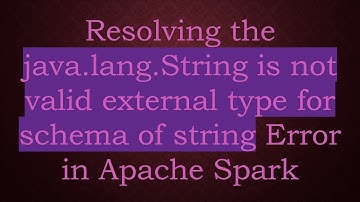 Resolving the java.lang.String is not valid external type for schema of string Error in Apache Spark