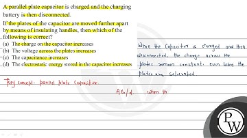 A parallel plate capacitor is charged and the charging battery is then disconnected.  If the pla...