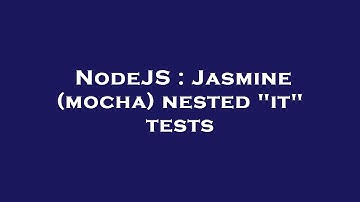 NodeJS : Jasmine (mocha) nested "it" tests