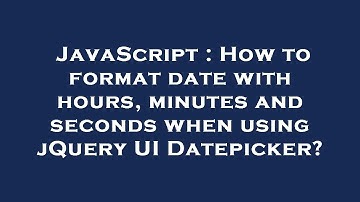 JavaScript : How to format date with hours, minutes and seconds when using jQuery UI Datepicker?