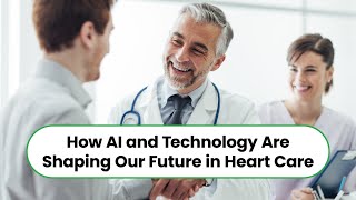 How AI and Technology Are Shaping the Future of Heart Care