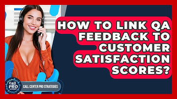 How To Link QA Feedback To Customer Satisfaction Scores? - Call Center Pro Strategies