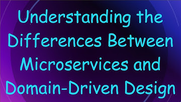 Understanding the Differences Between Microservices and Domain-Driven Design