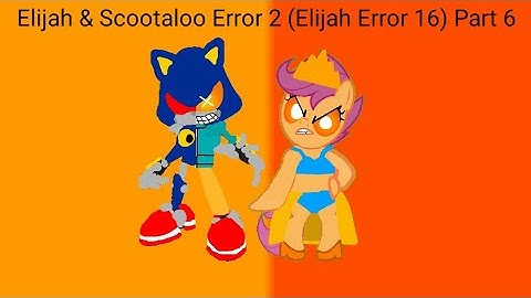 Elijah & Scootaloo Error 2 (Elijah Error 16) Part 6