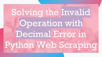 Solving the Invalid Operation with Decimal Error in Python Web Scraping