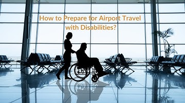 How to Prepare for Airport Travel with Disabilities