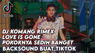 Dj Love Is Gone Viral Tiktok Terbaru 2021 Slow Beat Dj Komang Rimex | Dj Love Is Gone Viral Tiktok