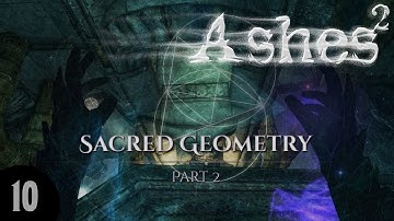 ASHES2: Sacred Geometry - Part 2