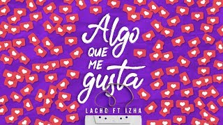 IZHA ft. LACHO™ - Algo Que Me Gusta (Official Lyric Video)