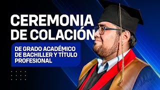 EN VIVO:  CEREMONIA DE COLACIÓN DE GRADO ACADÉMICO DE BACHILLER Y TÍTULO PROFESIONAL