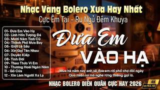 ĐƯA EM VÀO HẠ ✨ BOLERO DIỄN QUÂN Giọng Ca Đặc Biệt Hay 2026 ➤ Nhạc Vàng Xưa Bất Hủ Cực Êm Tai