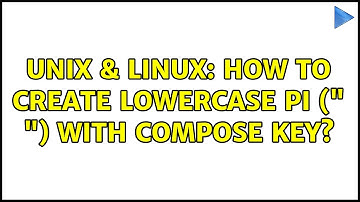 Unix & Linux: How to create lowercase pi (" ") with compose key? (5 Solutions!!)