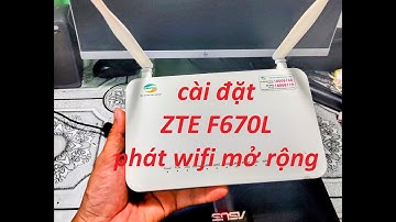 Cài đặt modem quang ZTE  F670L thành cục phát Wifi mở rộng