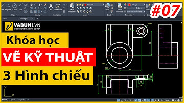 Khóa học vẽ kỹ thuật cơ khí cơ bản | Vẽ ba hình chiếu Vuông góc | Bài 7