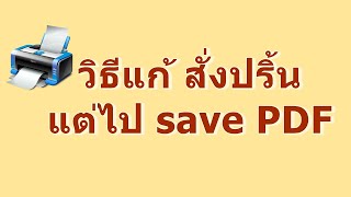 วิธีแก้ สั่งปริ้นแต่ไป save PDF (ทำแล้วได้ผล) Order to print but save PDF