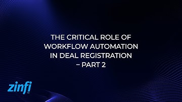 Enhancing Sales Success: The Critical Role of Workflow Automation in Deal Registration – Part 2