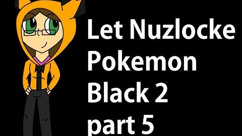 lets Nuzlocke pokemon Black 2 part 5