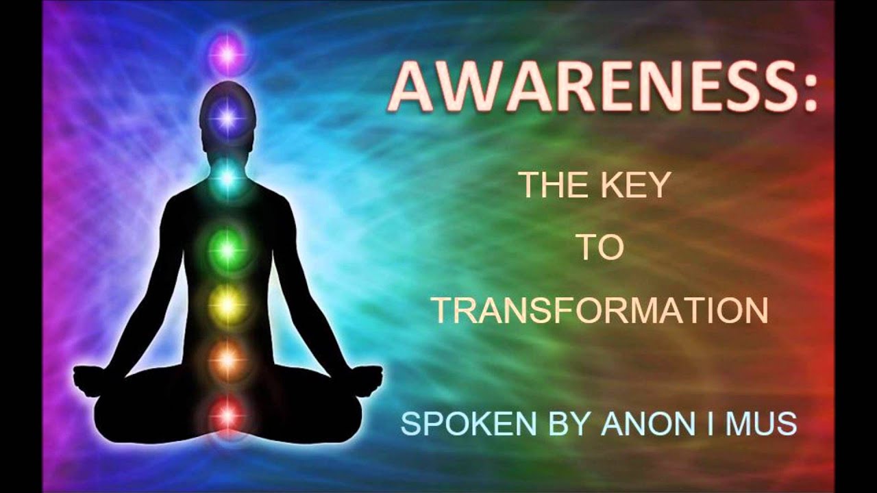 Awareness:  The Key to Transformation -  Spoken by Anon I mus