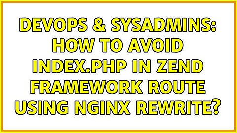 DevOps & SysAdmins: How to avoid index.php in Zend Framework route using Nginx rewrite?