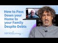 How to pass down your home to your family despite debts