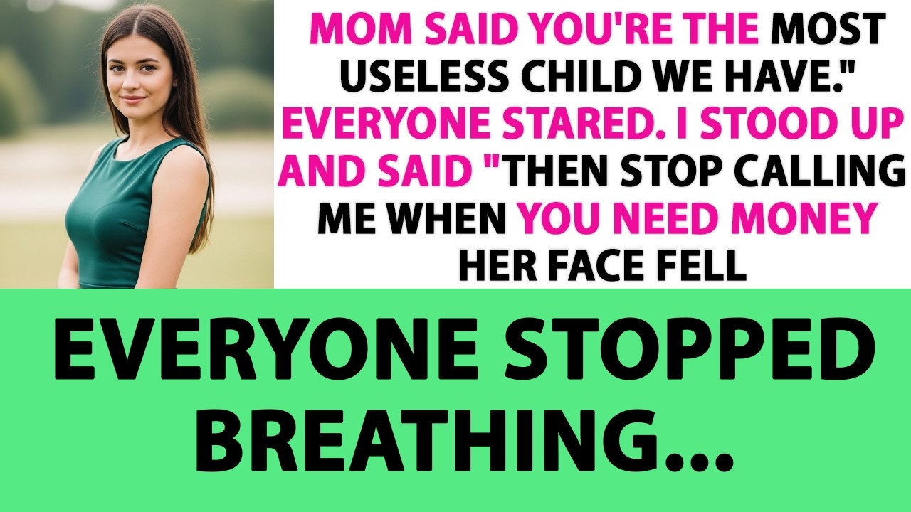 My MOM SAID YOU'RE THE MOST USELESS CHILD WE HAVE. EVERYONE STARED. I STOOD UP AND SAID THEN STOP!!