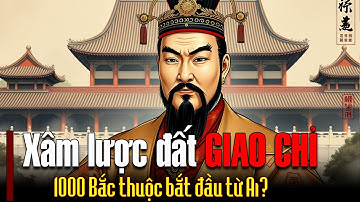 Lịch Sử Xâm Chiếm GIAO CHỈ Qua Các Triều Đại Trung Hoa | Ai Là Người Đầu Tiên