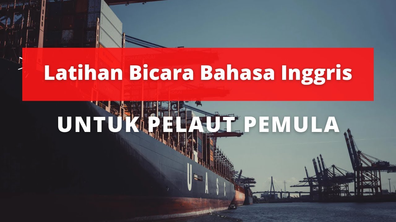 LATIHAN BICARA BAHASA INGGRIS UNTUK PELAUT PEMULA / Maritime English for beginners