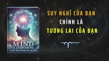 Suy Nghĩ Của Bạn Chính Là Tương Lai Của Bạn: Đừng Để Suy Nghĩ Làm Hỏng  Cuộc Đời Bạn (tóm tắt sách)