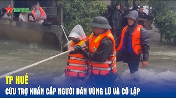 TP Huế: Cứu trợ khẩn cấp người dân vùng lũ