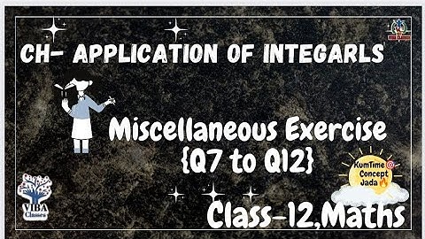 🎯Miscellaneous Exercise {Q7 to Q12} || Application Of Integrals || Class -12 || Maths