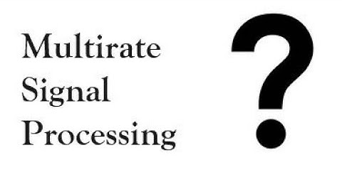 Why Multirate Signal Processing