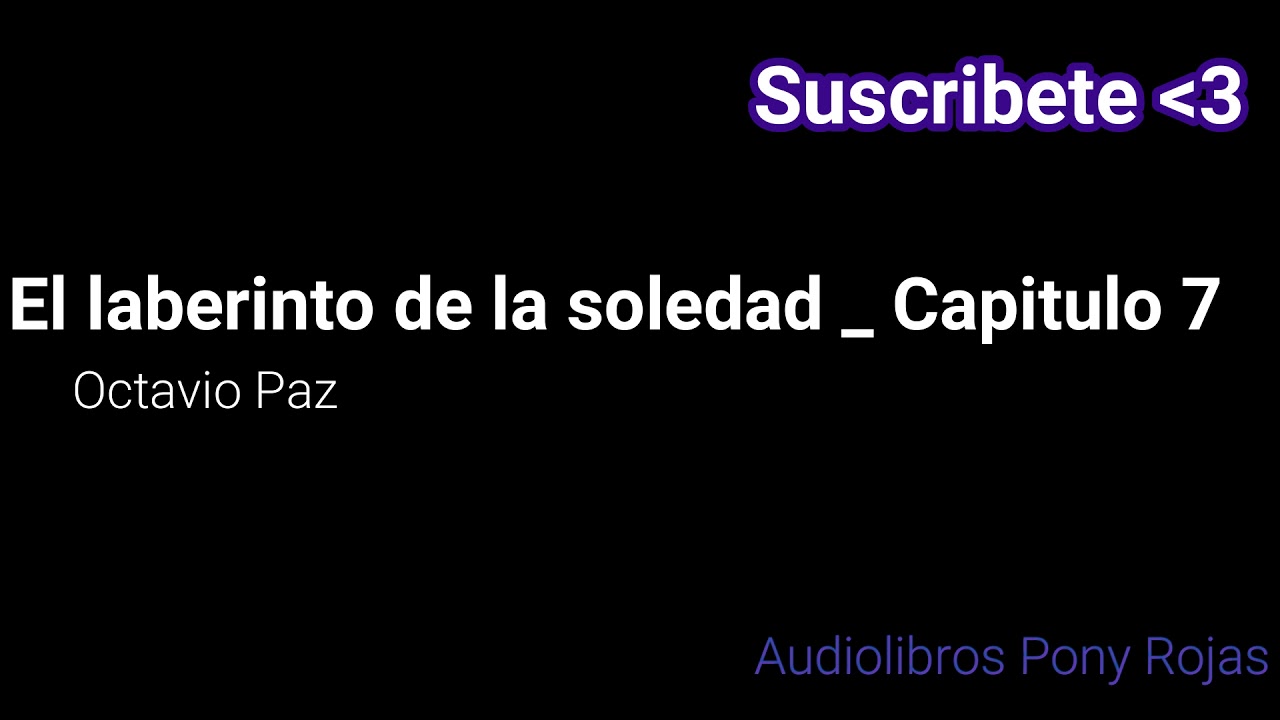 El laberinto de la soledad _ Octavio Paz _ Capitulo 07 | Pony Rojas
