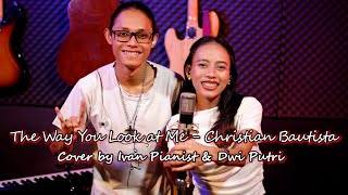 The Way You Look at Me - Christian Bautista | Cover by Ivan Pianist & Dwi Putri