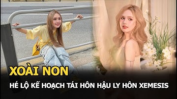 Xoài Non hé lộ kế hoạch tái hôn hậu ly hôn Xemesis
