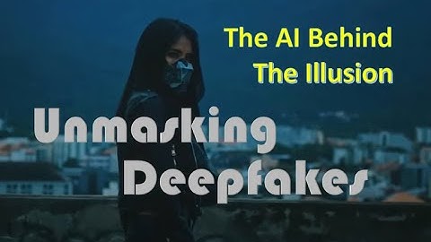 Unmasking Deepfakes: The AI Behind the Illusion