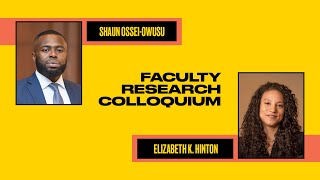 Faculty Research Colloquium ft. Shaun Ossei-Owusu and Elizabeth Hinton