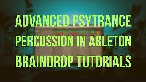 HOW TO : ADVANCED PERCUSSION TUTORIAL ABLETON Pt.1 | BRAINDROP PSYTRANCE TUTORIALS
