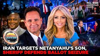IRAN TARGETS NETANYAHU’S SON AS SHERIFF DEFENDS BALLOT SEIZURE | AMERICAN SUNRISE
