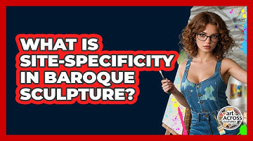 What Is Site-specificity In Baroque Sculpture? - Art Across Cultures